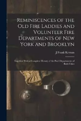 J Frank Kernan Reminiscences Of The Old Fire Laddies And Volunteer F (Paperback) • $62.42