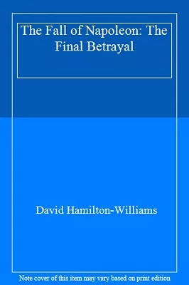 The Fall Of Napoleon: The Final BetrayalDavid Hamilton-Willia  • £5.92