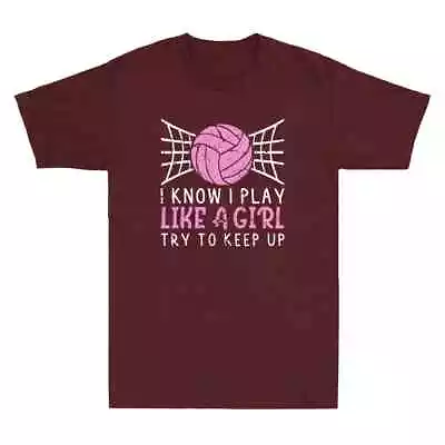 I Know Play Like A Girl Try To Keep Up Funny Volleyball Player Gift Men T-Shirt • $19.99