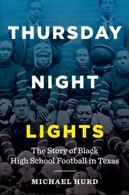 Thursday Night Lights : The Story Of Black High School Football In Texas By... • $17.55