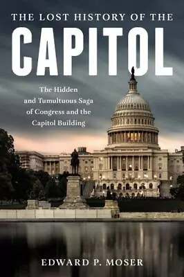 The Lost History Of The Capitol: The Hidden And Tumultuous Saga Of Congress... • $11.18