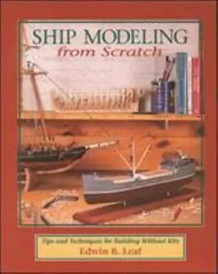 Ship Modeling From Scratch: Tips And Techniques For Building Without Kits • $6.65