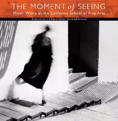 The Moment Of Seeing: Minor White At The California School  - VERY GOOD • $19.99