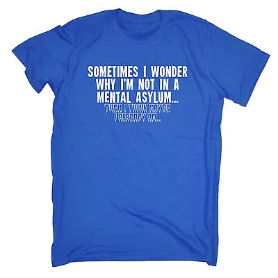 £7.97 • Buy Sometimes I Wonder Mental Asylum MENS T-SHIRT Tee Birthday Funny Crazy Gift