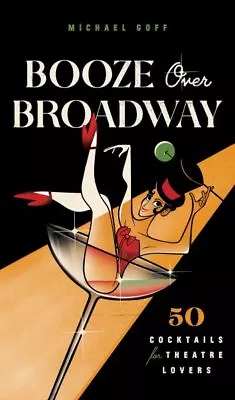 Booze Over Broadway : 50 Cocktails For Theatre Lovers Hardcover By Goff Mic... • $20.46