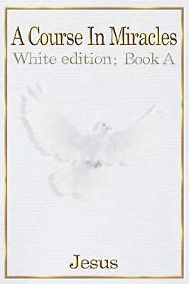 A COURSE IN MIRACLES: White Edition Book A (none) • £22.99