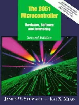 8051 MICROCONTROLLER: HARDWARE SOFTWARE AND INTERFACING By James W. Stewart • $17