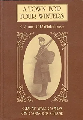 Great War Camps On Cannock Chase - A Town For Four Wi... By C.J. And G.P. Whiteh • £14.99