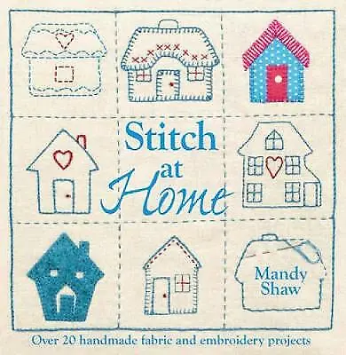 Stitch At Home: Make Your House A Home With Over 20 Handmade Projects New Shaw • £5.97