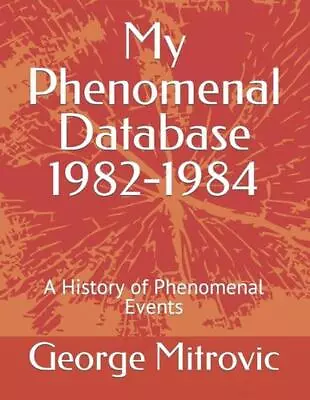 My Phenomenal Database 1982-1984: A History Of Phenomenal Events By George Mitro • $26.67