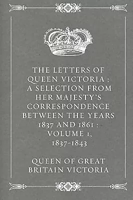 The Letters Of Queen Victoria : A Selection From Her Majestys Correspondence Bet • £3.86