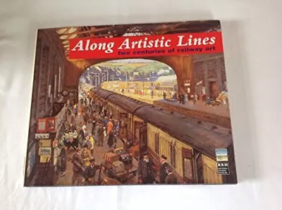 Along Artistic Lines: Two Centuries Of Railw... By Guild Of Railway Art Hardback • £5.20