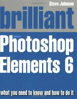 Brilliant Adobe Photoshop Elements 6 By Mr Steve Johnson • $39.31