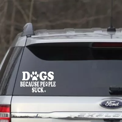 White 6  Dogs Because People Suck Vinyl Sticker For Your Car Truck MacBook • $3.99