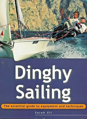 Dinghy Sailing: The Essential Guide To Equipment And Techniques By Sarah Ell • $18.50