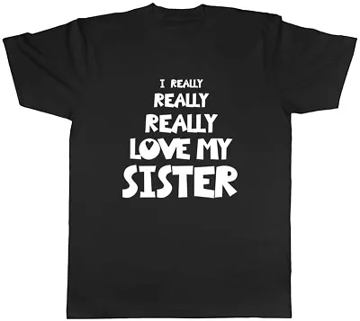 I Really Really Love My Sister Mens Unisex T-Shirt Tee • £8.99