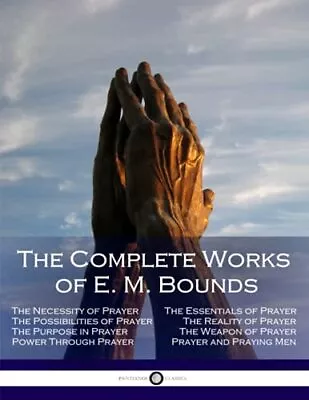 The Complete Works Of E. M. Bounds: Through Prayer Prayer And Praying Men ... • $10.26