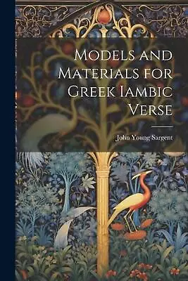 Models And Materials For Greek Iambic Verse By John Young Sargent Paperback Book • $69.70
