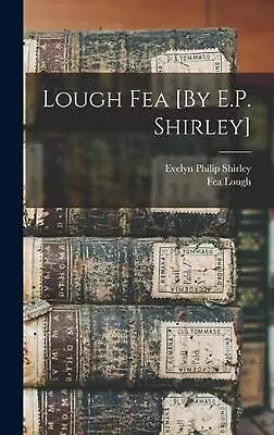 Lough Fea [By E.P. Shirley] By Evelyn Philip Shirley Hardcover Book • $49.78