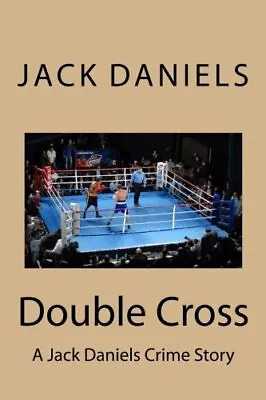 Double Cross: A Jack Daniels Crime Story: Volume 1. Daniels 9781490443881 New<| • $30.32