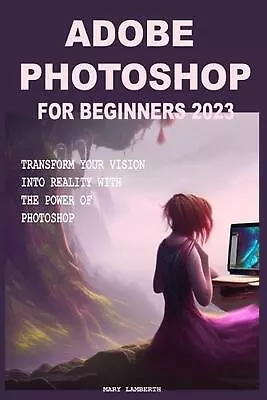 Adobe Photoshop For Beginners 2023: Transform Your Vision Into Reality With The  • $38.47