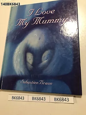 I Love My Mummy By Sebastian Braun Hardcover  LOT140  140BK6843 • $25