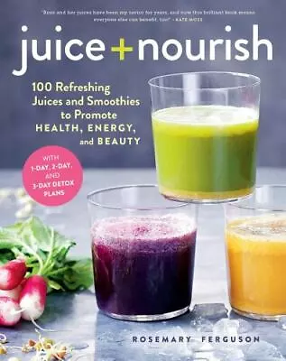 Juice + Nourish: 100 Refreshing Juices And Smoothies To Promote Health... • $2.95