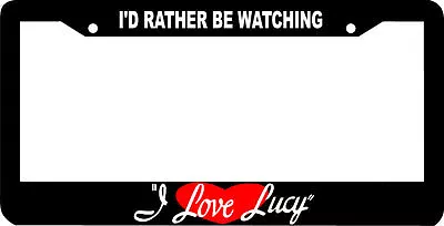 I'D RATHER BE WATCHING I LOVE LUCY License Plate Frame  • $5.99