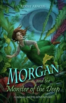 Morgan And The Monster Of The Deep: A Magic Math Adventure (Magic Math Ad - GOOD • $14.61