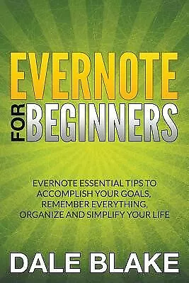 Evernote For Beginners: Evernote Essential Tips To Accomplish You By Blake Dale • $22.50