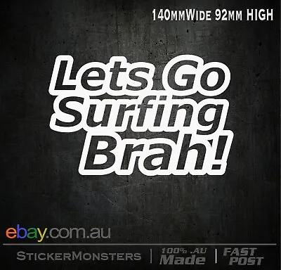 LETS GO SURFING BRAH! Sticker Decal 140mmW Car Van Window Shop Board Laptop.  • $6.99