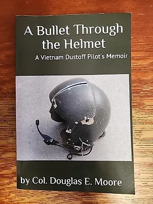 A Bullet Through The Helmet By Douglas E. Moore 2019 TPb Vietnam Dustoff Pilot • $16.28