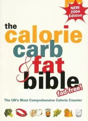 The Calorie Carb And Fat Bible 2004: The UK's Most Comprehensive Calorie Cou. • £3.27