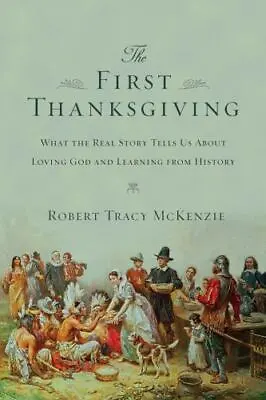 The First Thanksgiving: What The Real Story Tells Us About Loving God And Learni • $13.59