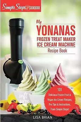 My Yonanas Frozen Treat Maker Ice Cream Machine Recipe Book A Simple Steps Bran • £16.49