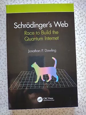 Schrodinger's Web: Race To Build The Quantum Internet By Jonathan P Dowling 2021 • $22