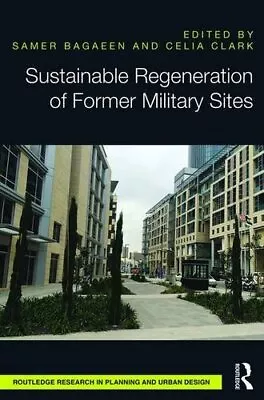 SUSTAINABLE REGENERATION OF FORMER MILITARY SITES By Samer Bagaeen & Celia Clark • $181.75