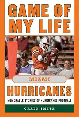 GAME OF MY LIFE MIAMI HURRICANES: MEMORABLE STORIES OF By Craig T. Smith *Mint* • $41.75