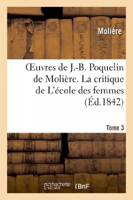 Oeuvres De J.-B. Poquelin De Moliere. Tome 3 La Critique De L'ecole Des Femmes  • $31.65