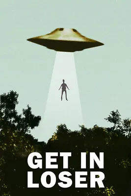 Get In Loser UFO Abduction I Want To Believe Funny Poster 12x18 Poster 12x18 • $10.98