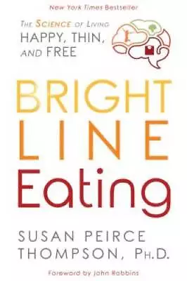 Bright Line Eating: The Science Of Living Happy Thin & Free - Hardcover - GOOD • $4.32