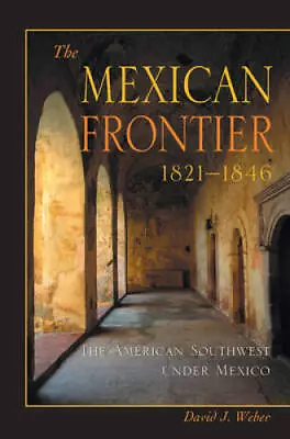 The Mexican Frontier 1821-1846: The American Southwest Under Mexic - ACCEPTABLE • $13.97