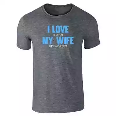I Love It When My Wife Gets Me A Beer Funny Unisex Tee • $14.99