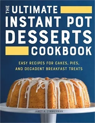 The Ultimate Instant Pot Desserts Cookbook: Easy Recipes For Cakes Pies And De • $12.26