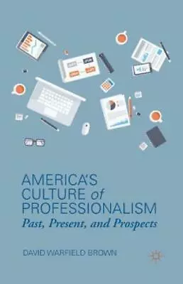 America's Culture Of Professionalism: Past Present And Prospects • $58.51