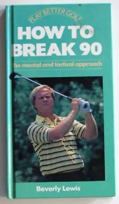 How To Break 90: The Mental And Tactical Approach (Play Better Golf) By Beverly • £2.25