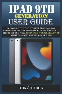 IPAD 9TH GENERATION USER GUIDE A Complete Step By Step Manual For Beginners A... • £16.15