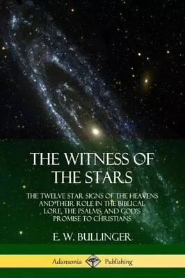 The Witness Of The Stars: The Twelve Star Signs Of The Heavens And Their Ro... • $15.42