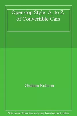 Open-top Style: A. To Z. Of Convertible CarsGraham Robson- 9781850761181 • £3.40