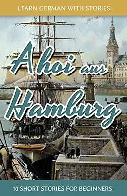 Learn German With Stories: Ahoi Aus Hamburg - 10 Short Stories For Beginners: V • £14.58